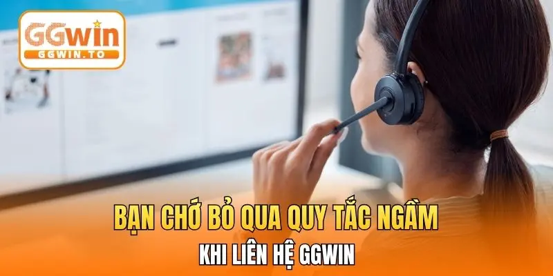 Bạn chớ bỏ qua quy tắc ngầm khi liên hệ GGWin
