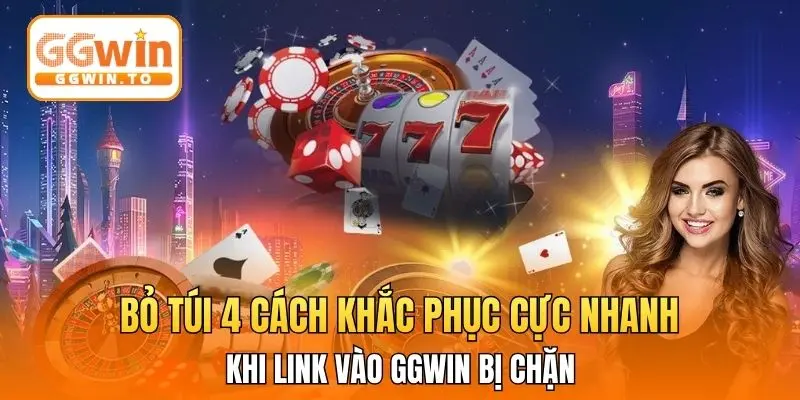 Bỏ túi 4 cách khắc phục cực nhanh khi link vào GGWin bị chặn