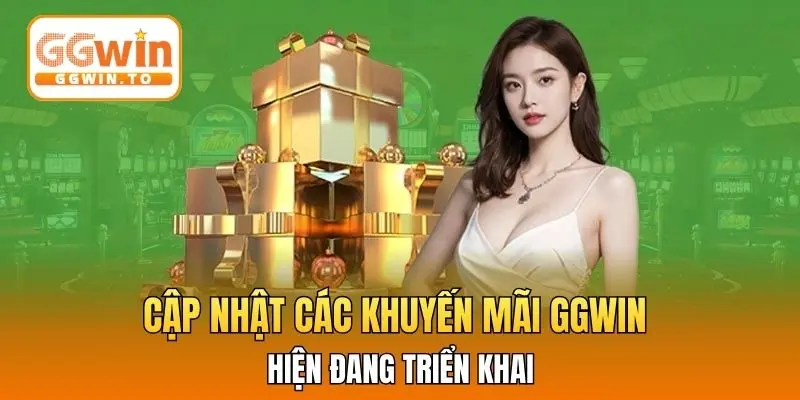 Cập nhật các khuyến mãi GGWIN hiện đang triển khai