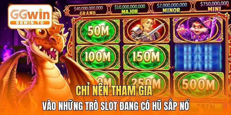 Chỉ nên tham gia vào những trò slot đang có hũ sắp nổ