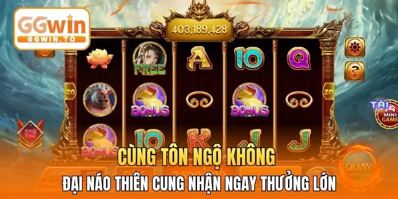 Cùng Tôn Ngộ Không đại náo thiên cung nhận ngay thưởng lớn