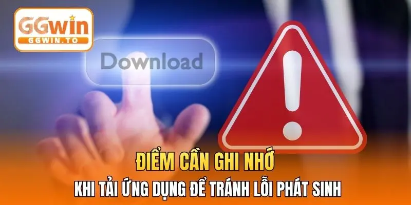 Điểm cần ghi nhớ khi tải ứng dụng để tránh lỗi phát sinh