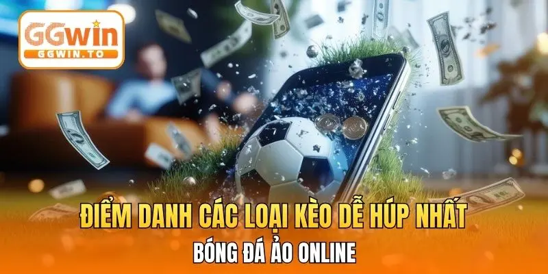 Điểm danh các loại kèo dễ húp nhất bóng đá ảo online