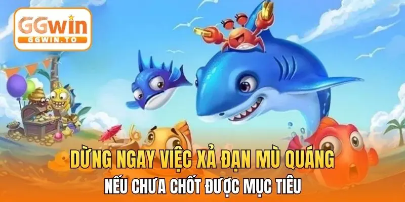 Dừng ngay việc xả đạn mù quáng nếu chưa chốt được mục tiêu