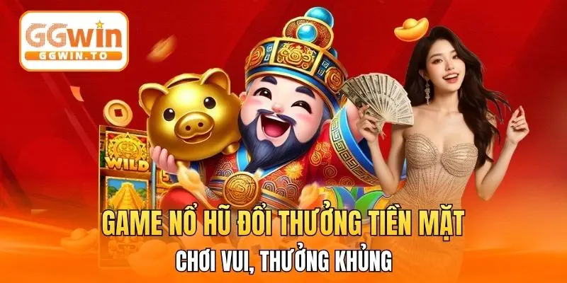 Game Nổ Hũ Đổi Thưởng Tiền Mặt