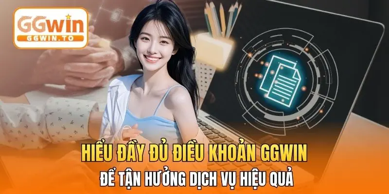 Hiểu đầy đủ điều khoản GGWIN để tận hưởng dịch vụ hiệu quả