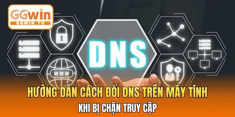 Hướng dẫn cách đổi DNS trên máy tính khi bị chặn truy cập