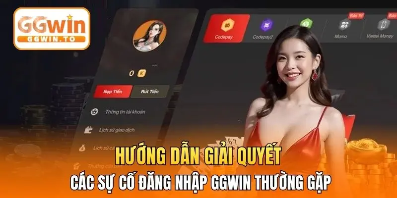 Hướng dẫn giải quyết các sự cố đăng nhập GGWIN thường gặp