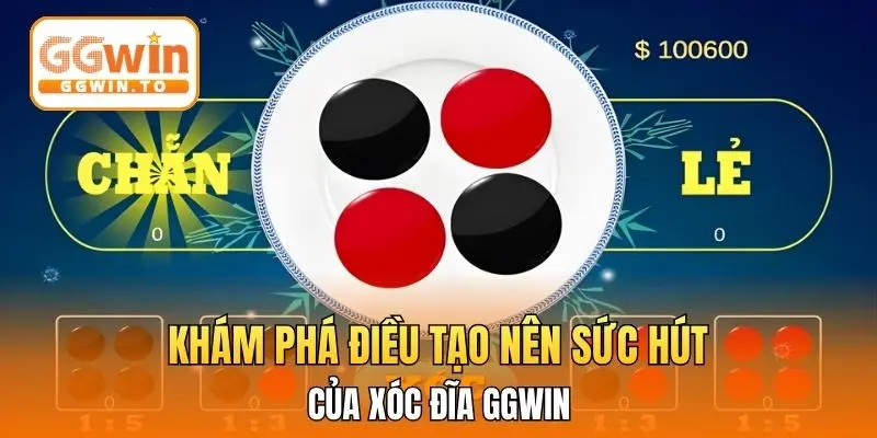 Khám phá điều tạo nên sức hút của xóc đĩa GGWIN