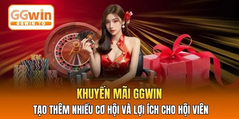 Khuyến mãi GGWIN tạo thêm nhiều cơ hội và lợi ích cho hội viên