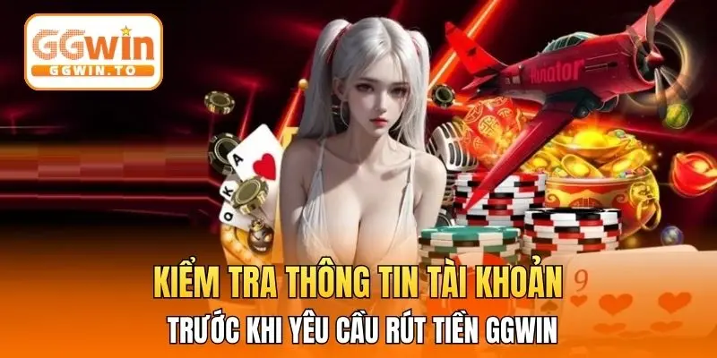 Kiểm tra thông tin tài khoản trước khi yêu cầu rút tiền GGWIN