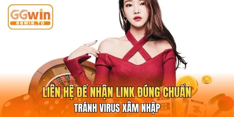 Liên hệ để nhận link đúng chuẩn, tránh virus xâm nhập