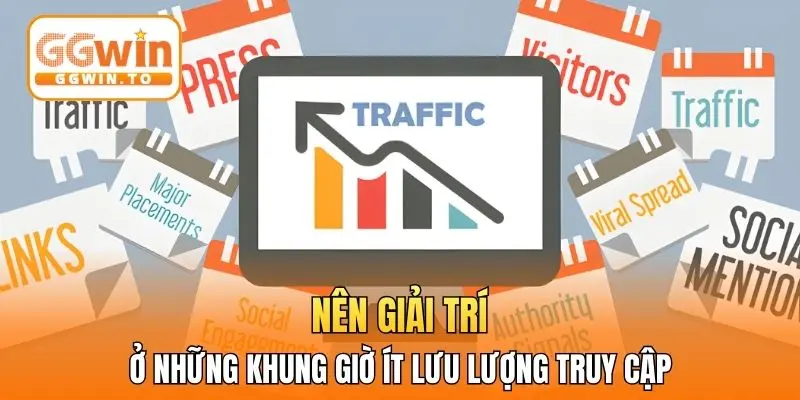 Nên giải trí ở những khung giờ ít lưu lượng truy cập