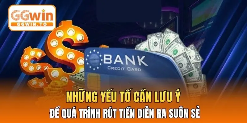Những yếu tố cần lưu ý để quá trình rút tiền diễn ra suôn sẻ