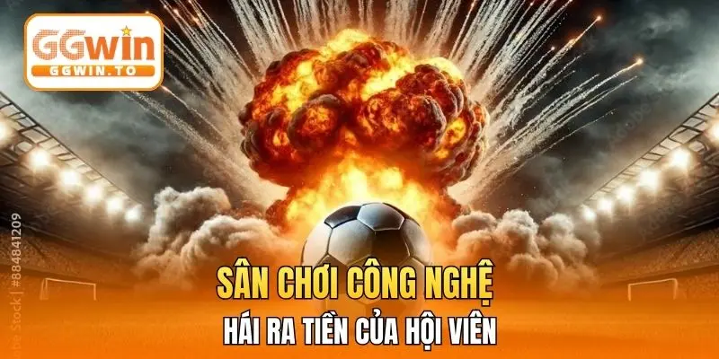 Sân chơi công nghệ hái ra tiền của hội viên