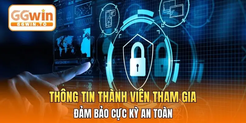 Thông tin thành viên tham gia đảm bảo cực kỳ an toàn