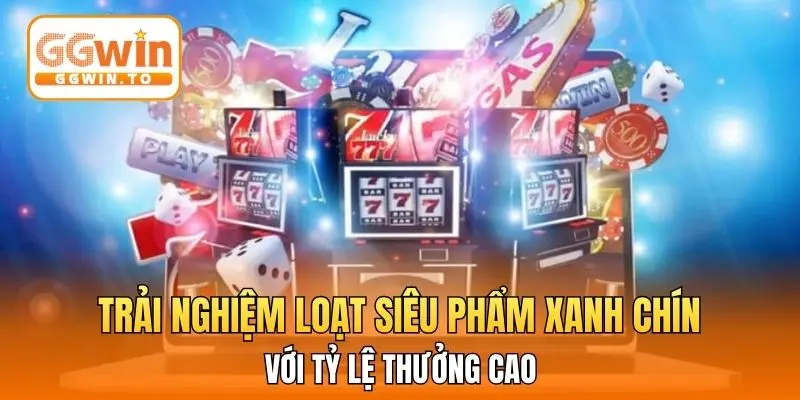Trải nghiệm loạt siêu phẩm xanh chín với tỷ lệ thưởng cao